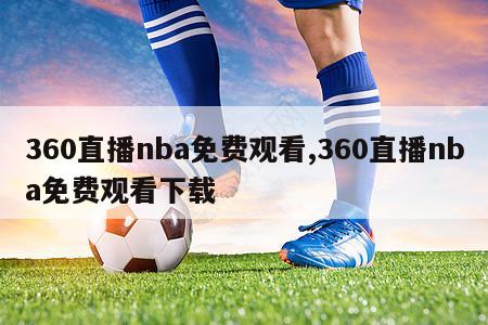 360直播nba免费观看,360直播nba免费观看下载