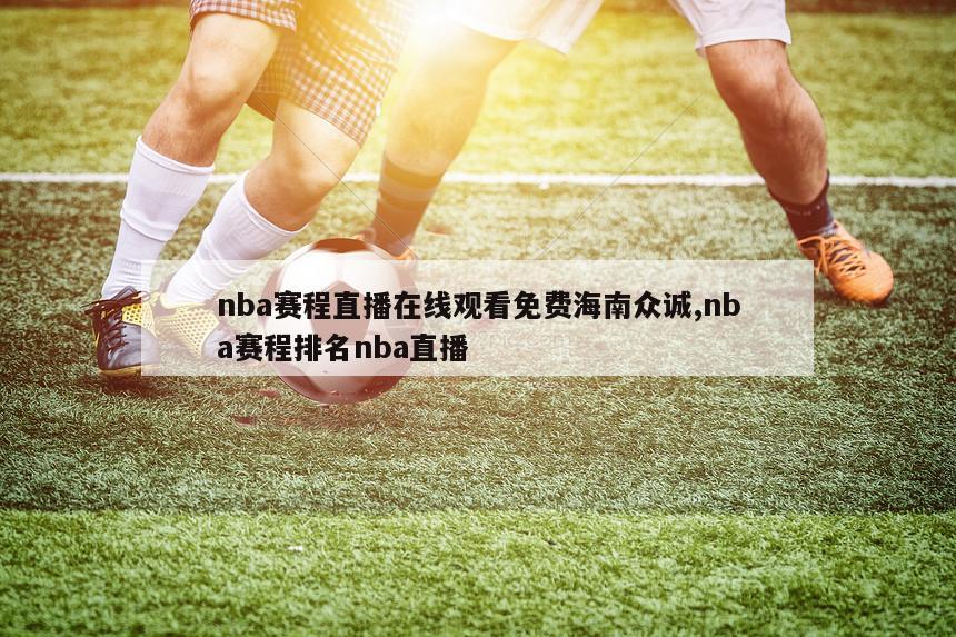 nba赛程直播在线观看免费海南众诚,nba赛程排名nba直播