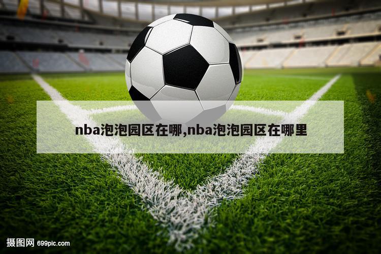 nba泡泡园区在哪,nba泡泡园区在哪里