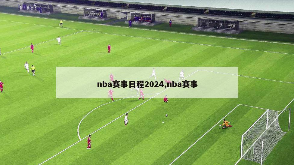 nba赛事日程2024,nba赛事