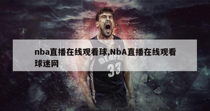 nba直播在线观看球,NbA直播在线观看球迷网