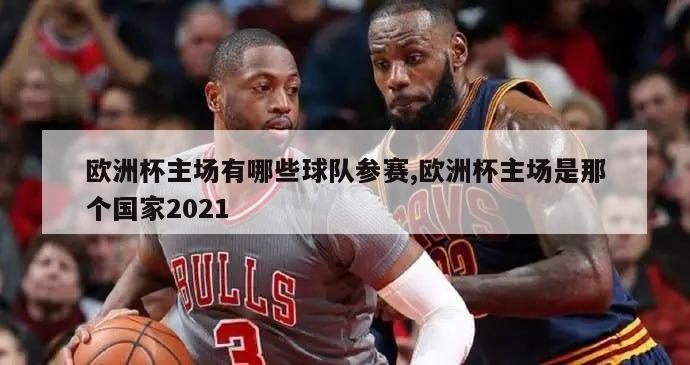 欧洲杯主场有哪些球队参赛,欧洲杯主场是那个国家2021