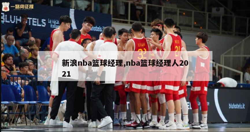 新浪nba篮球经理,nba篮球经理人2021