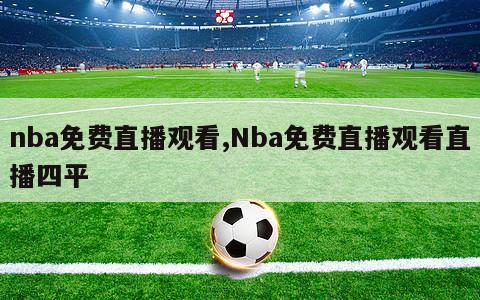 nba免费直播观看,Nba免费直播观看直播四平