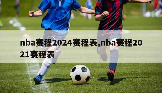 nba赛程2024赛程表,nba赛程2021赛程表