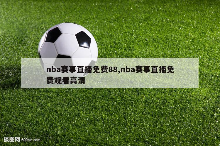 nba赛事直播免费88,nba赛事直播免费观看高清