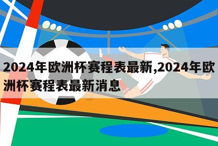 2024年欧洲杯赛程表最新,2024年欧洲杯赛程表最新消息