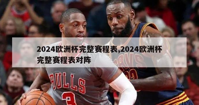 2024欧洲杯完整赛程表,2024欧洲杯完整赛程表对阵