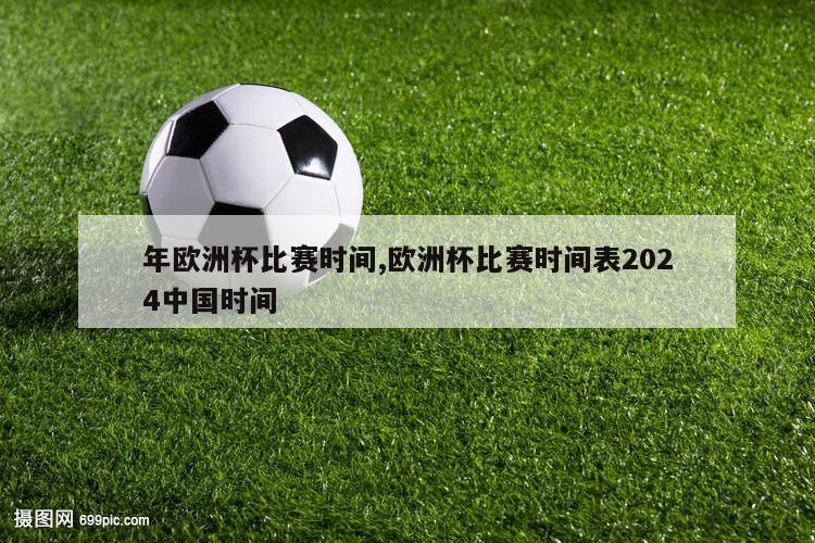 年欧洲杯比赛时间,欧洲杯比赛时间表2024中国时间