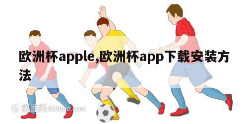 欧洲杯apple,欧洲杯app下载安装方法