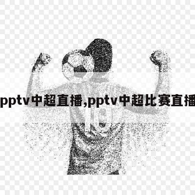 pptv中超直播,pptv中超比赛直播